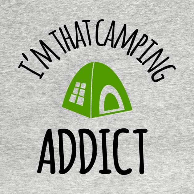 I'm That Camping Addict by comfydesigns